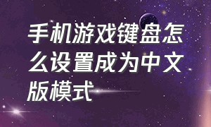 手机游戏键盘怎么设置成为中文版模式