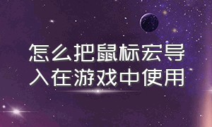 怎么把鼠标宏导入在游戏中使用