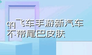 qq飞车手游新汽车不带尾巴皮肤