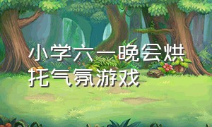 小学六一晚会烘托气氛游戏