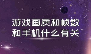 游戏画质和帧数和手机什么有关