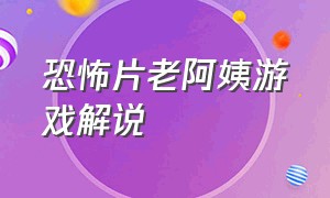 恐怖片老阿姨游戏解说