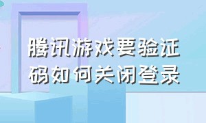 腾讯游戏要验证码如何关闭登录