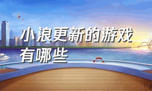 小浪更新的游戏有哪些