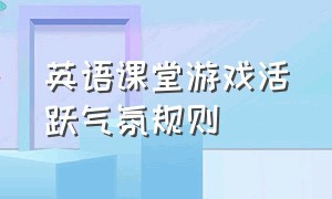 英语课堂游戏活跃气氛规则