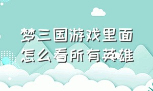 梦三国游戏里面怎么看所有英雄