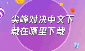 尖峰对决中文下载在哪里下载