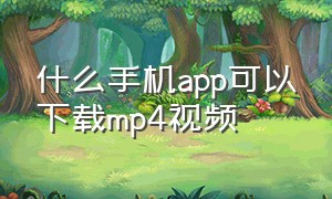 什么手机app可以下载mp4视频