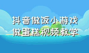 抖音做饭小游戏做蛋糕视频教学