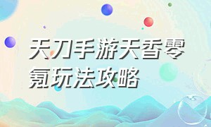 天刀手游天香零氪玩法攻略