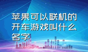 苹果可以联机的开车游戏叫什么名字