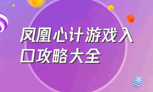 凤凰心计游戏入口攻略大全