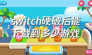 switch硬破后能下载到多少游戏