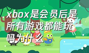 xbox是会员后是所有游戏都能玩吗为什么