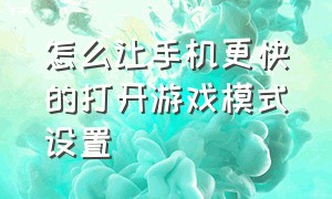 怎么让手机更快的打开游戏模式设置