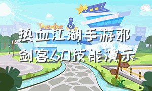 热血江湖手游邪剑客60技能演示