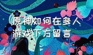 原神如何在多人游戏下方留言