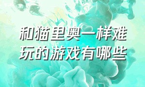 和猫里奥一样难玩的游戏有哪些