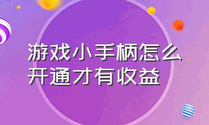 游戏小手柄怎么开通才有收益