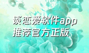 谈恋爱软件app推荐官方正版