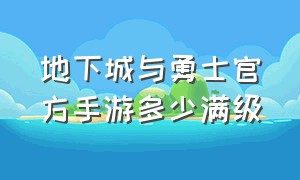 地下城与勇士官方手游多少满级