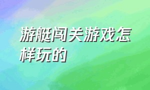 游艇闯关游戏怎样玩的