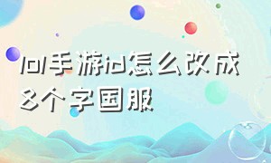 lol手游id怎么改成8个字国服