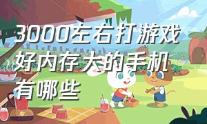 3000左右打游戏好内存大的手机有哪些