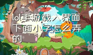 lol手游载入界面下面小字怎么弄的