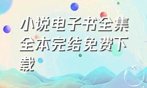 小说电子书全集全本完结免费下载