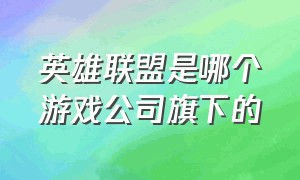 英雄联盟是哪个游戏公司旗下的