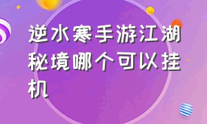 逆水寒手游江湖秘境哪个可以挂机