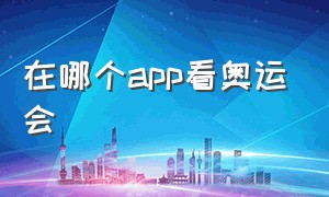 在哪个app看奥运会