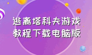 逃离塔科夫游戏教程下载电脑版