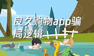 良久购物app骗局逻辑