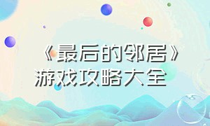 《最后的邻居》游戏攻略大全