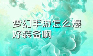 梦幻手游怎么爆好装备啊