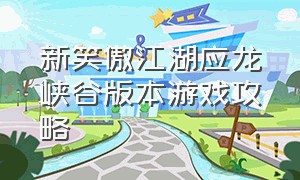 新笑傲江湖应龙峡谷版本游戏攻略