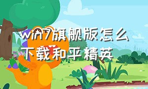 win7旗舰版怎么下载和平精英