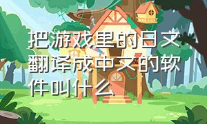 把游戏里的日文翻译成中文的软件叫什么