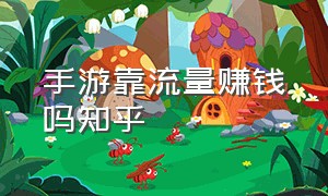 手游靠流量赚钱吗知乎