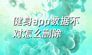 健身app数据不对怎么删除