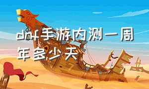 dnf手游内测一周年多少天