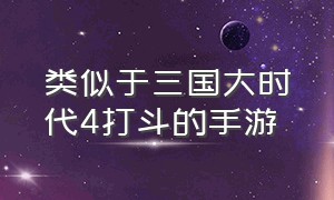 类似于三国大时代4打斗的手游