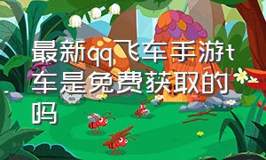 最新qq飞车手游t车是免费获取的吗