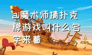 ai魔术师猜扑克牌游戏叫什么名字来着