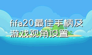 fifa20最佳手柄及游戏视角设置