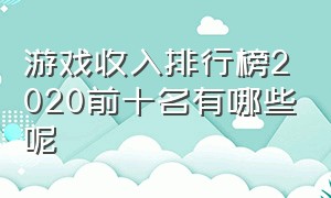 游戏收入排行榜2020前十名有哪些呢