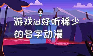 游戏id好听稀少的名字动漫