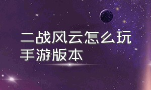 二战风云怎么玩手游版本